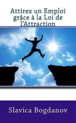 Attirez Un Emploi Gr?Ce ? La Loi De L'attraction: Trouver Du Travail Et Viv...