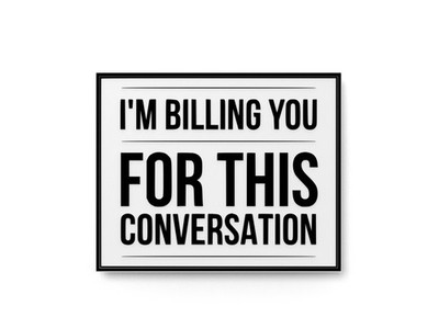 I'm Billing You For This Conversation | Funny Sign for Home or Office