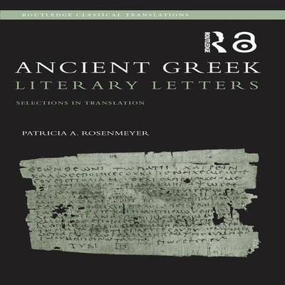 Ancient Greek Literary Letters Selections in Translation Patricia