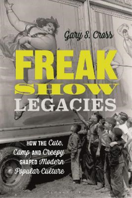 Gary S. Cross Freak Show Legacies (Taschenbuch)
