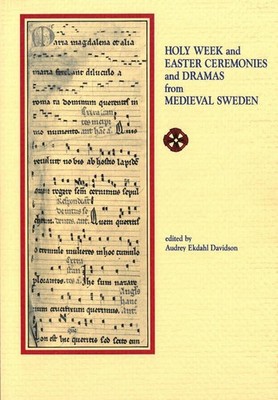 Holy Week and Easter Ceremonies and Dramas from Medieval Sweden by Audrey Ekdahl