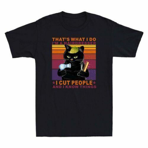 I’m A Hairdresser I Cut People And I Know Things That’s What I Do Black Cat Tee