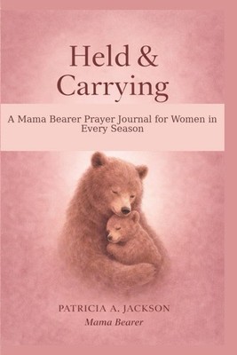 Held & Carrying: A Mama Bearer Prayer Journal for Women in Every Season