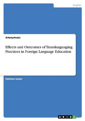 Effects and Outcomes of Translanguaging Practices in Foreign Language Education