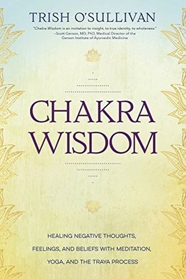 CHAKRA WISDOM: HEALING NEGATIVE THOUGHTS, FEELINGS, AND By Trish O'sullivan NEW