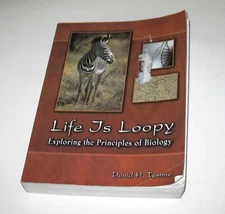 Life Is Loopy Exploring the Principles of Biology by David H. Temme Utah Ed.
