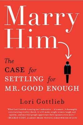 Marry Him: The Case for Settling for Mr. Good Enough - Hardcover - GOOD