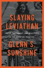Slaying Leviathan: Limited Government and Resistance in the Christian Traditi...