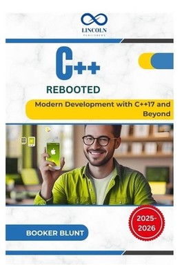 C++ Rebooted: Modern Development with C++17 and Beyond by Booker Blunt Paperback