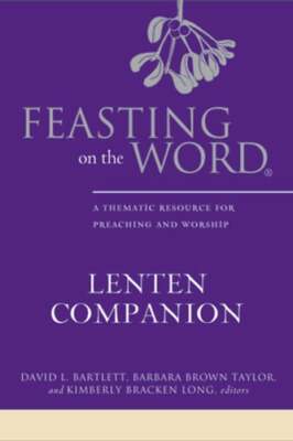 Feasting on the Word Lenten Companion: A Thematic Resource for Preaching and