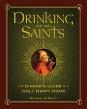 Drinking with the Saints: The Sinner's Guide to a Holy Happy Hour - VERY GOOD