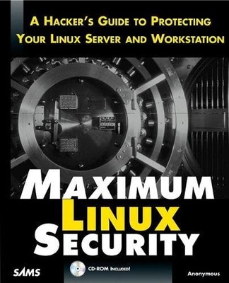 Maximum Linux Security: A Hacker's Guide to Protecting Your Linux Server and...