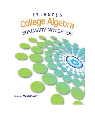 Summary Notebook for Trigsted College Algebra, Kirk Trigsted