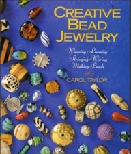 Creative Bead Jewelry: Weaving, Looming, Stringing, Wiring, Making Beads