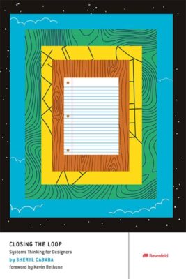 Closing the Loop: Systems Thinking for Designers by Sheryl Cababa
