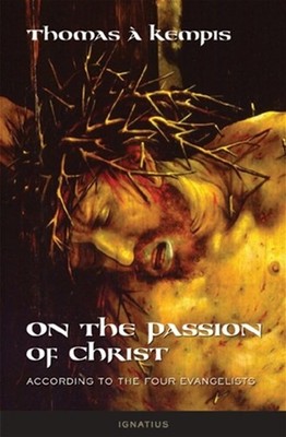 On the Passion of Christ According to the Four Evangelists: Prayers and Medi...
