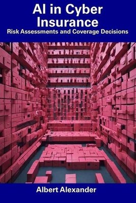 AI in Cyber Insurance: Risk Assessments and Coverage Decisions by Albert Alexand