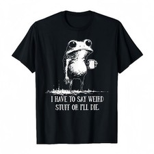 I Have To Say Weird Stuff or I'll Die Funny Saying Frog Meme T-Shirt