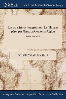Les trois frres hongrois: ou, La fille sans p?re: par Mme. La Comtesse ?Oglou; T