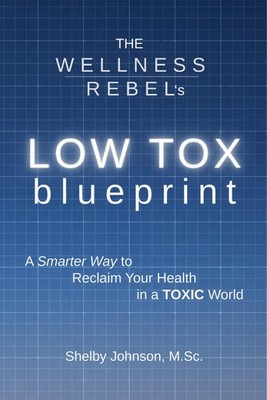 The Wellness Rebel s Low Tox Blueprint: A Science-Backed Guide to Living Better