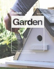 Maker. Garden: 15 Step-by-Step Projects for Outdoor Living by 
