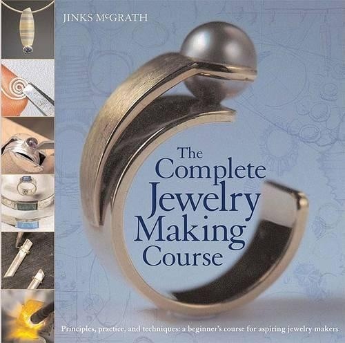 The Complete Jewelry Making Course: Principles, Practice and Techniques: A