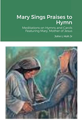 Maria singt Loblieder: Meditationen über Hymnen und Ca - NEU John L Hoh, Jr 20
