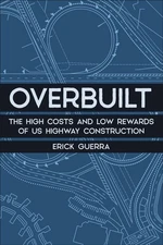 Overbuilt: The High Costs and Low Rewards of Us Highway Construction by Erick Gu
