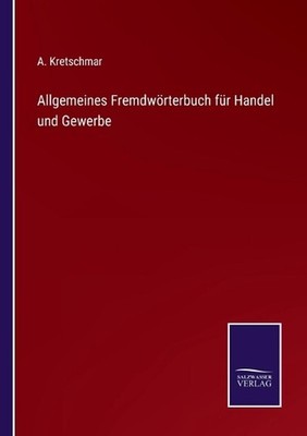 Allgemeines Fremdwrterbuch fr Handel und Gewerbe by A. Kretschmar (German) Paper