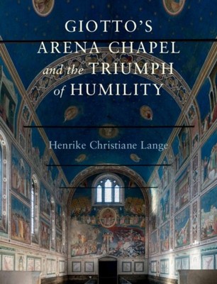 Giottos Arena Chapel and the Triumph of  by Henrike Christiane  Lange HARDBACK