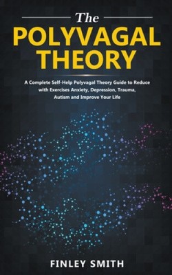 Polyvagal Theory: A Self-Help Polyvagal Theory Guide to Reduce with Self Help