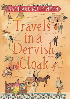 Travels in a Dervish Cloak - Hardback NEW Wilkinson, Isam 15/08/2017