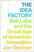 The Idea Factory: Bell Labs and the Great Age of American... - Gertner, Jon