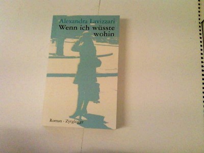 Wenn ich wüsste wohin: Roman Roman Lavizzari, Alexandra: