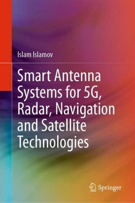 Smart Antenna Systems for 5G, Radar, Navigation and Satellite Technologies Islam