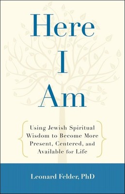 Here I Am: Using Jewish Spiritual Wisdom to Become More Present, Centered, a...