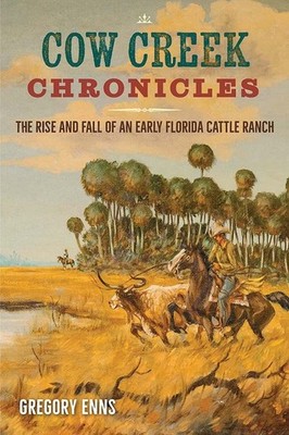 Cow Creek Chronicles: The Rise And Fall Of An Early Florida ...