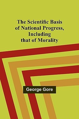 Gore - Scientific Basis of National Progress Including that of Morali - X555z