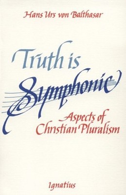 Truth Is Symphonic : Aspects of Christian Pluralism Hans Urs Von