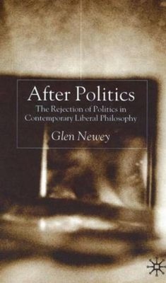After Politics : The Rejection of Politics in Contemporary Libera