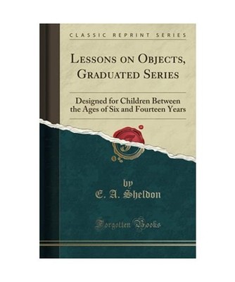 Lessons on Objects, Graduated Series: Designed for Children Between the Ages of 