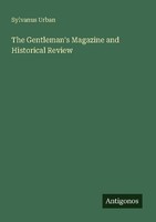 The Gentleman's Magazine And Historical Review Sylvanus Urban