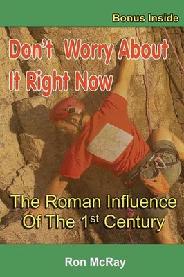 Don't Worry About It Right Now: The Roman Influence Of The 1st Century by Ron Mc