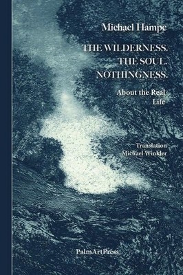 The Wildnerness. The Soul. Nothingness. About the Real Life Hampe, Michael: