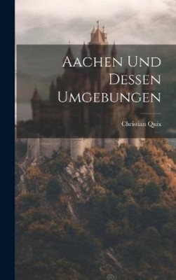 Christian Quix Aachen und dessen Umgebungen (Gebundene Ausgabe)