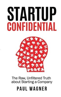 STARTUP Confidential: The Raw, Unfiltered Truth About Starting A Company by Wagn