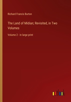 The Land of Midian  Revisited, in Two Volumes Richard Francis Burton