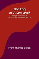 The Log Of A Sea-Waif Being Recollections Of The First Four Years Of My Sea Life