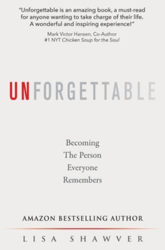 Unforgettable : Becoming the Person Everyone Remembers by Lisa Shawver (2021,...