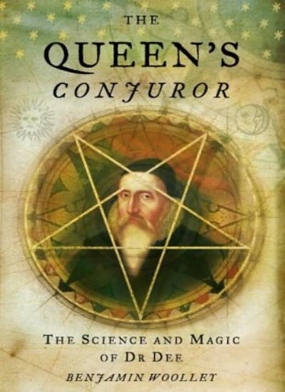 The Queen's Conjuror: The Science and Magic of Dr.Dee-Benjamin Woolley